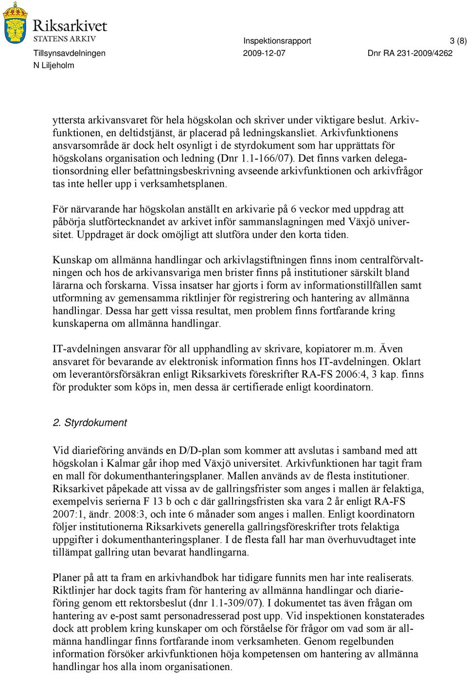 Det finns varken delegationsordning eller befattningsbeskrivning avseende arkivfunktionen och arkivfrågor tas inte heller upp i verksamhetsplanen.