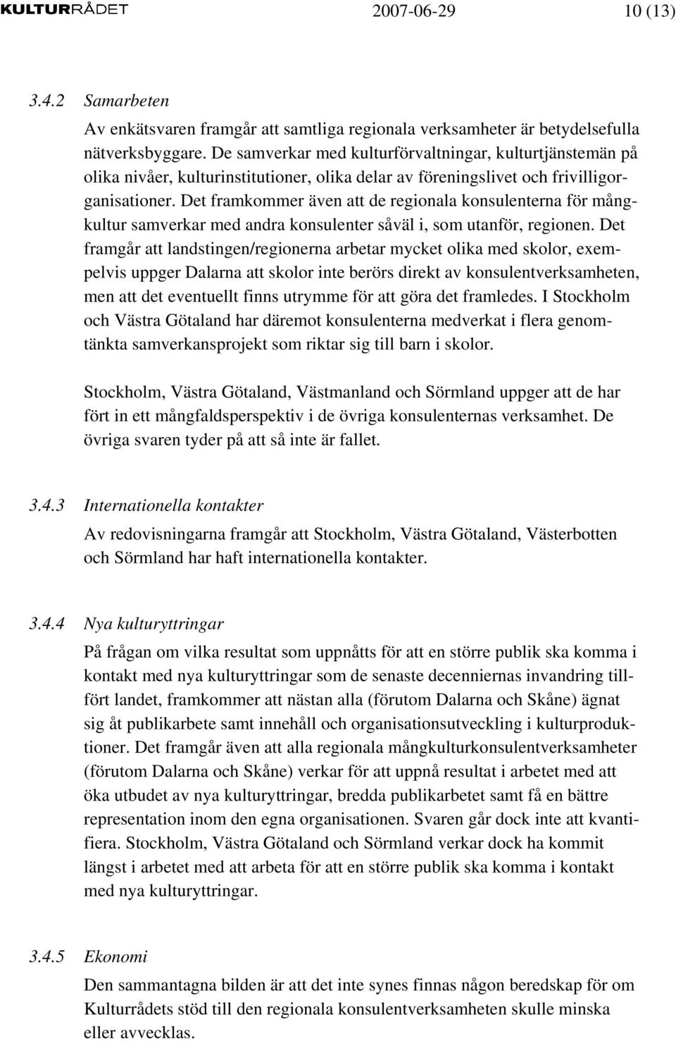 Det framkommer även att de regionala konsulenterna för mångkultur samverkar med andra konsulenter såväl i, som utanför, regionen.