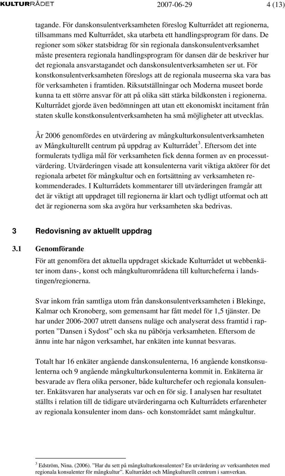 danskonsulentverksamheten ser ut. För konstkonsulentverksamheten föreslogs att de regionala museerna ska vara bas för verksamheten i framtiden.