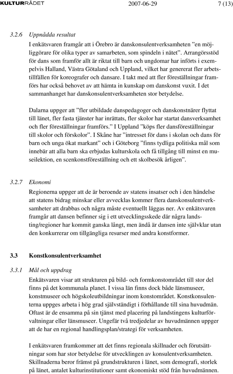 dansare. I takt med att fler föreställningar framförs har också behovet av att hämta in kunskap om danskonst vuxit. I det sammanhanget har danskonsulentverksamheten stor betydelse.