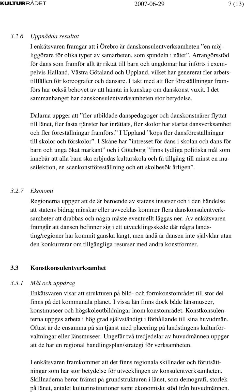 dansare. I takt med att fler föreställningar framförs har också behovet av att hämta in kunskap om danskonst vuxit. I det sammanhanget har danskonsulentverksamheten stor betydelse.