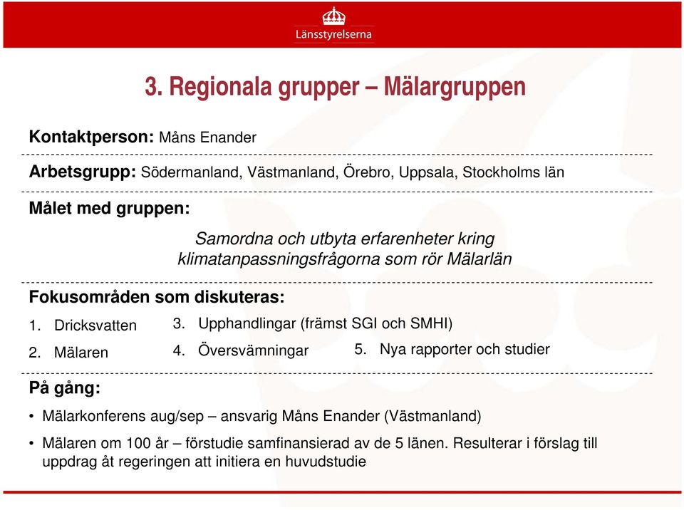 Mälaren På gång: Samordna och utbyta erfarenheter kring klimatanpassningsfrågorna som rör Mälarlän 3. Upphandlingar (främst SGI och SMHI) 4.