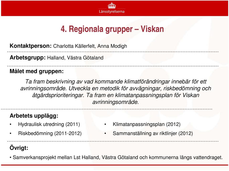 Utveckla en metodik för avvägningar, riskbedömning och åtgärdsprioriteringar. Ta fram en klimatanpassningsplan för Viskan avrinningsområde.