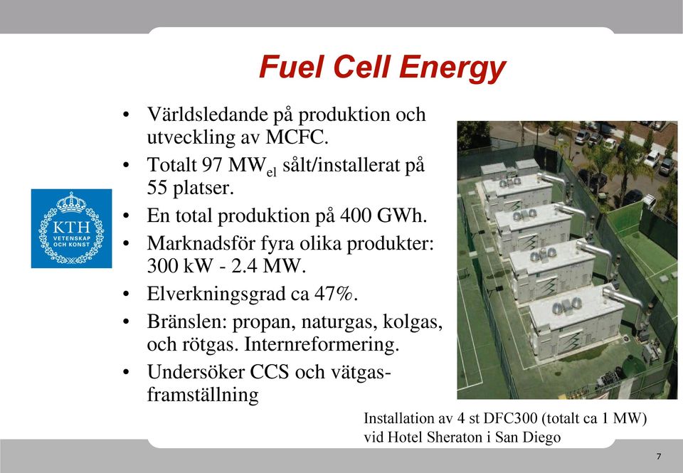 Marknadsför fyra olika produkter: 300 kw - 2.4 MW. Elverkningsgrad ca 47%.