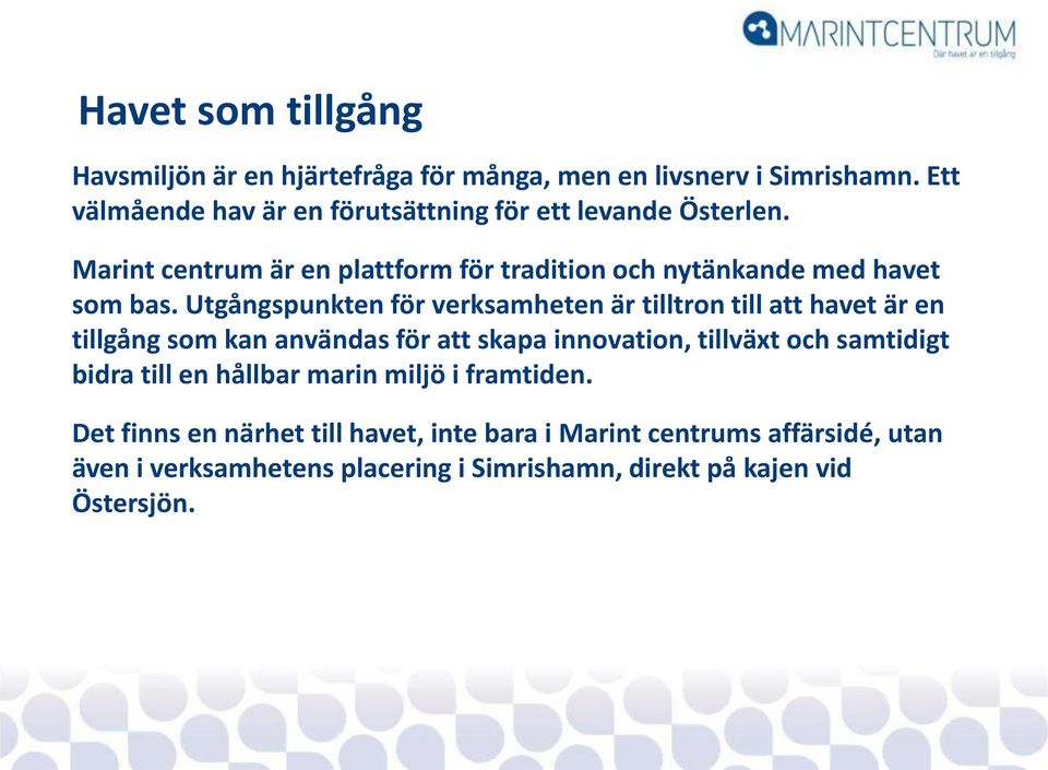 Utgångspunkten för verksamheten är tilltron till att havet är en tillgång som kan användas för att skapa innovation, tillväxt och samtidigt