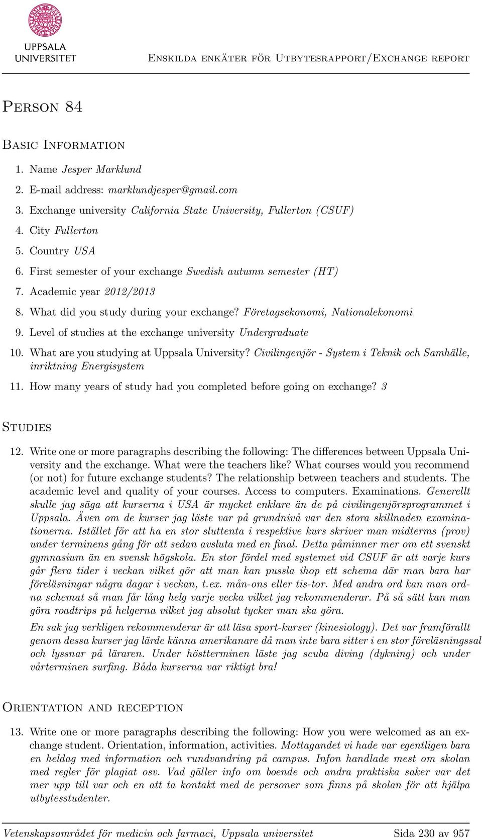 Level of studies at the exchange university Undergraduate 10. What are you studying at Uppsala University? Civilingenjör - System i Teknik och Samhälle, inriktning Energisystem 11.