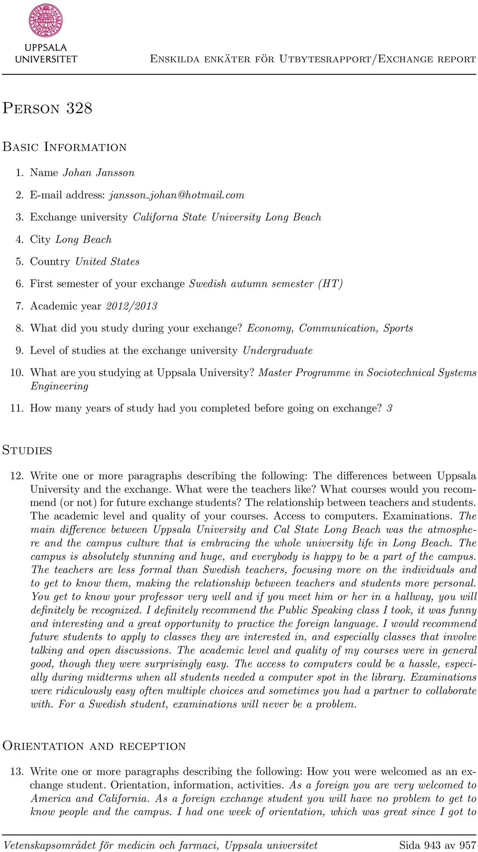 Level of studies at the exchange university Undergraduate 10. What are you studying at Uppsala University? Master Programme in Sociotechnical Systems Engineering 11.