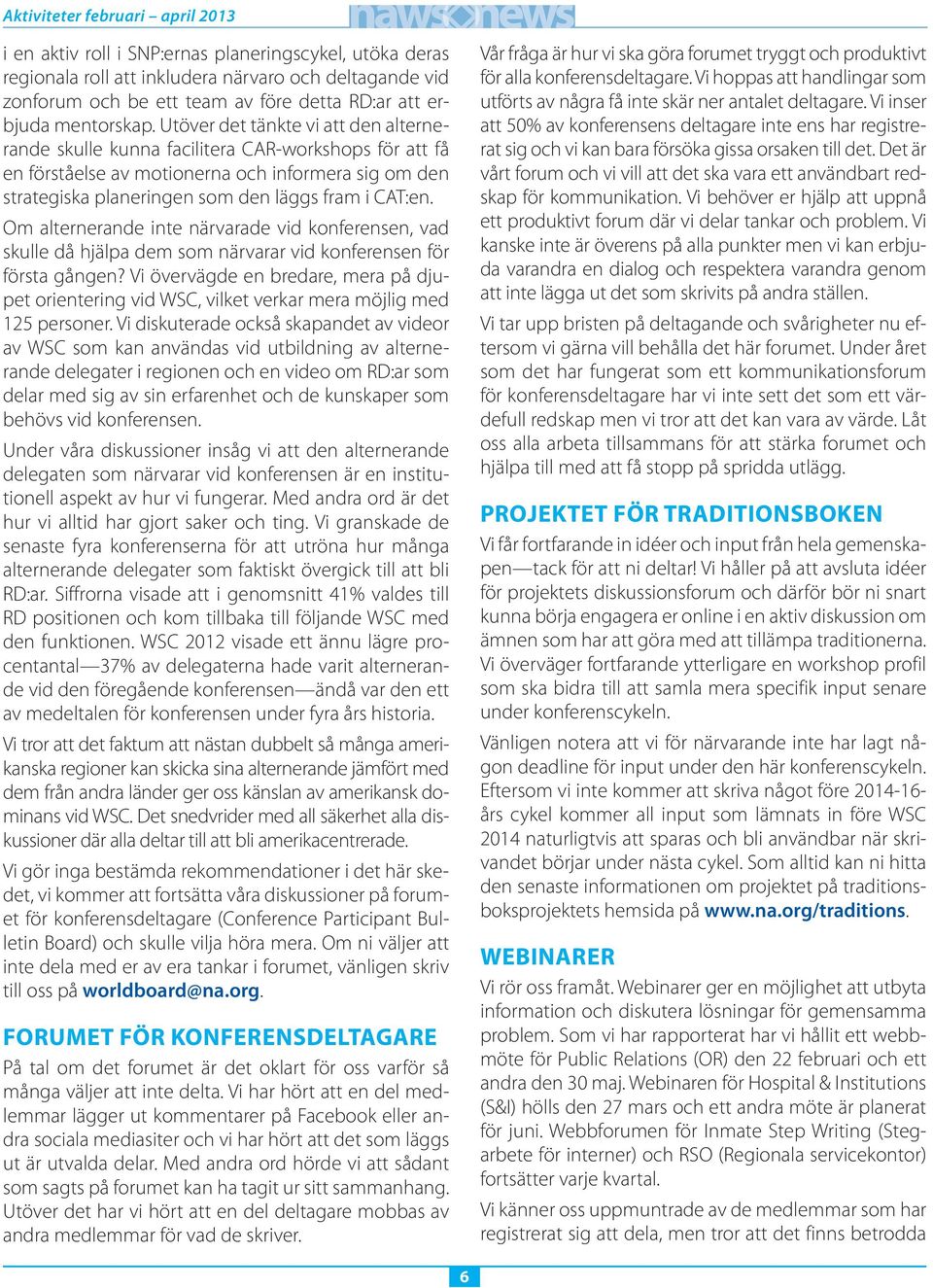 Utöver det tänkte vi att den alternerande skulle kunna facilitera CAR-workshops för att få en förståelse av motionerna och informera sig om den strategiska planeringen som den läggs fram i CAT:en.