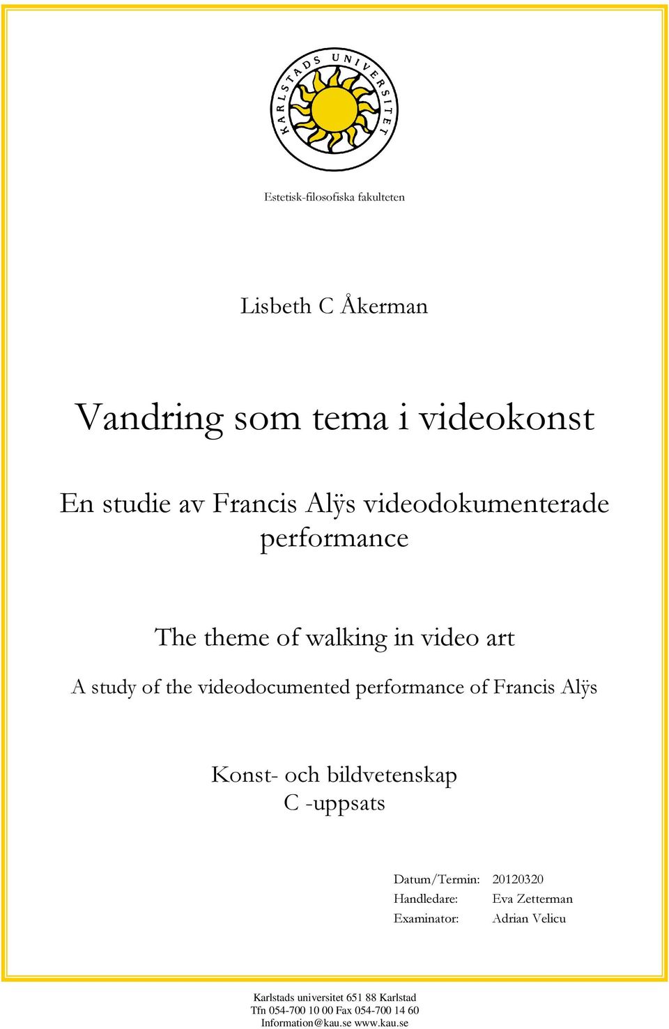 Francis Alÿs Konst- och bildvetenskap C -uppsats Datum/Termin: 20120320 Handledare: Eva Zetterman Examinator: