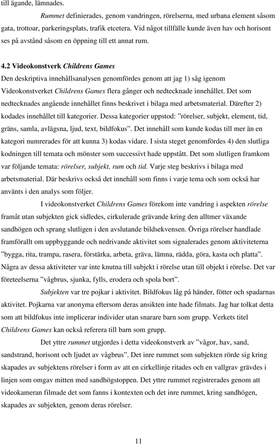 2 Videokonstverk Childrens Games Den deskriptiva innehållsanalysen genomfördes genom att jag 1) såg igenom Videokonstverket Childrens Games flera gånger och nedtecknade innehållet.