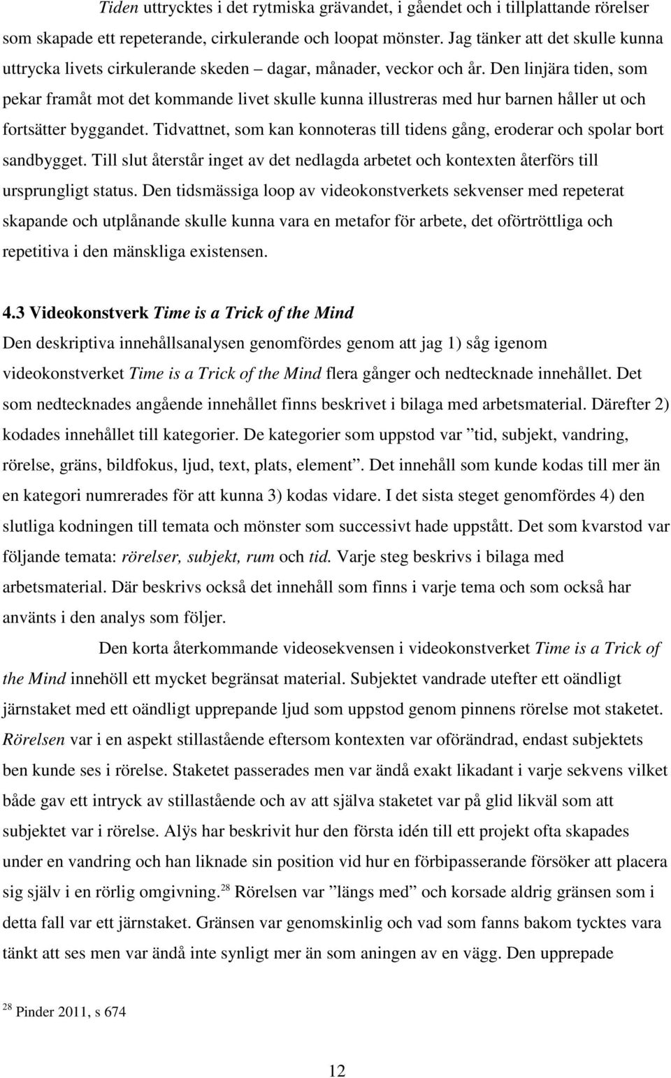 Den linjära tiden, som pekar framåt mot det kommande livet skulle kunna illustreras med hur barnen håller ut och fortsätter byggandet.