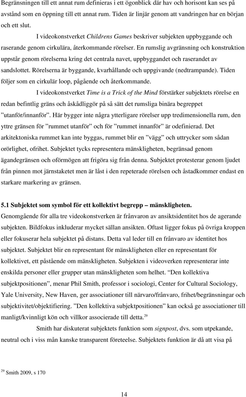 En rumslig avgränsning och konstruktion uppstår genom rörelserna kring det centrala navet, uppbyggandet och raserandet av sandslottet.