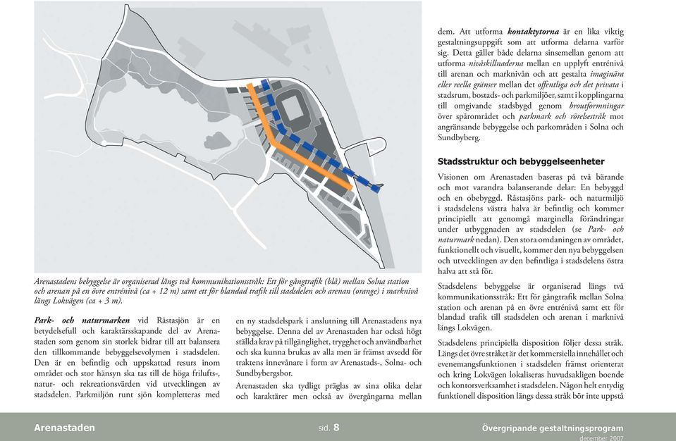 och det privata i stadsrum, bostads- och parkmiljöer, samt i kopplingarna till omgivande stadsbygd genom broutformningar över spårområdet och parkmark och rörelsestråk mot angränsande bebyggelse och