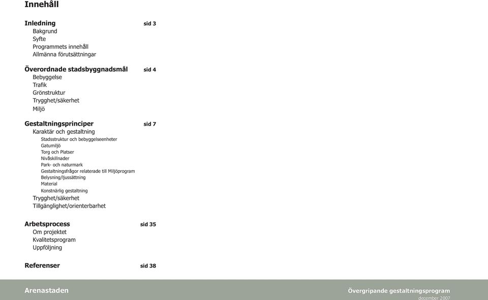 Nivåskillnader Park- och naturmark Gestaltningsfrågor relaterade till Miljöprogram Belysning/ljussättning Material Konstnärlig gestaltning