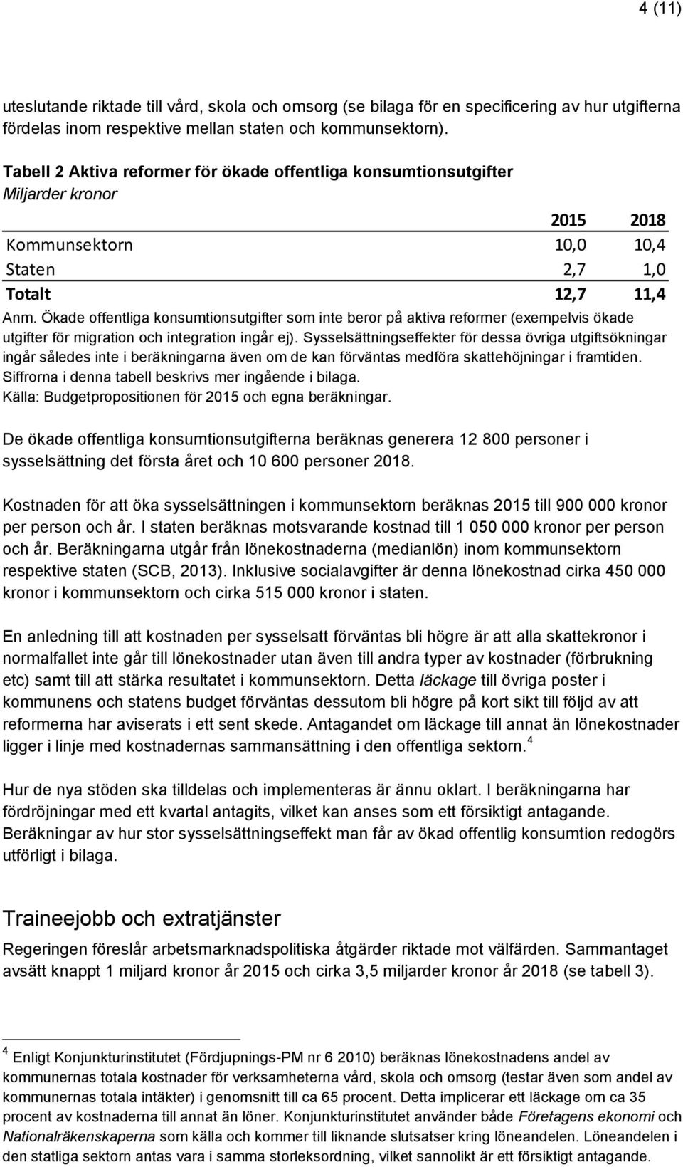 Ökade offentliga konsumtionsutgifter som inte beror på aktiva reformer (exempelvis ökade utgifter för migration och integration ingår ej).