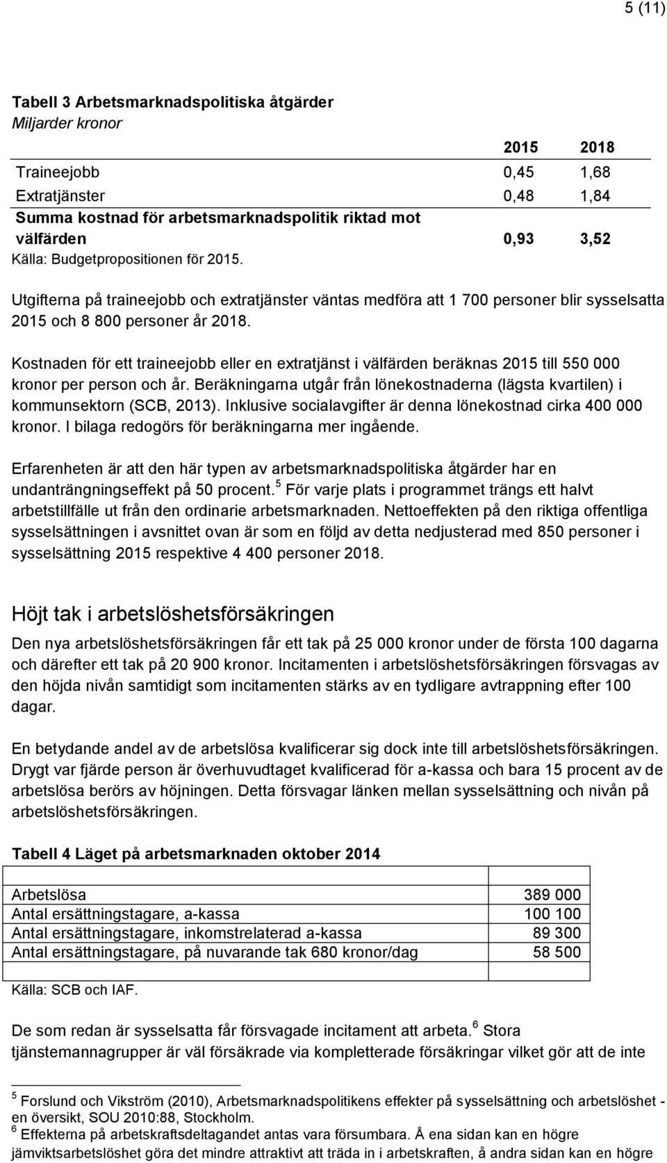 Kostnaden för ett traineejobb eller en extratjänst i välfärden beräknas 2015 till 550 000 kronor per person och år.