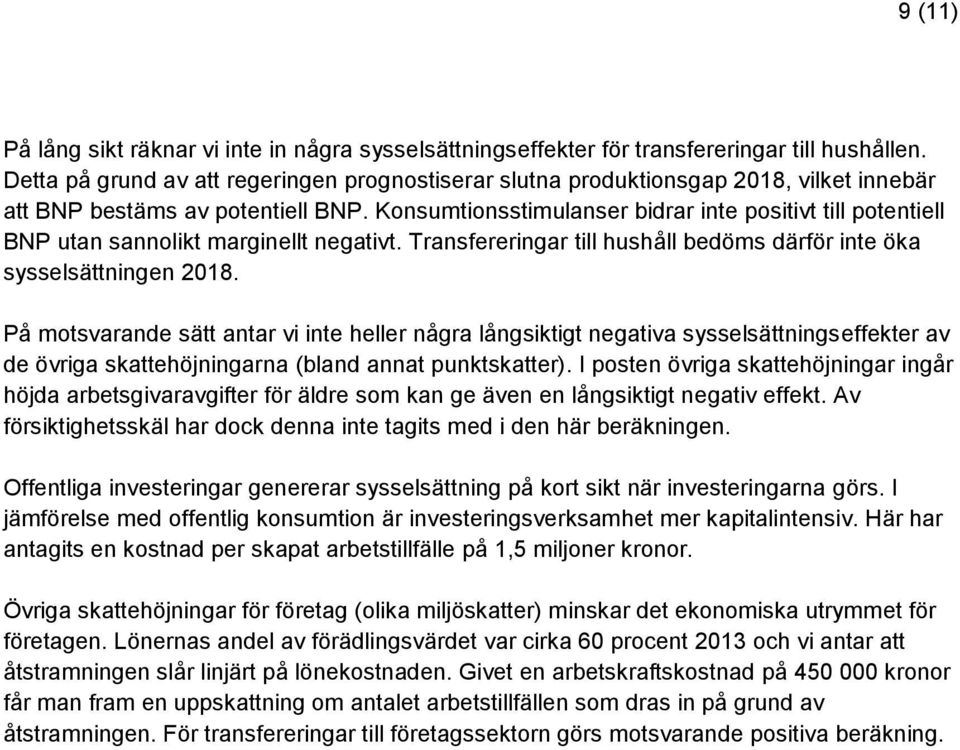 Konsumtionsstimulanser bidrar inte positivt till potentiell BNP utan sannolikt marginellt negativt. Transfereringar till hushåll bedöms därför inte öka sysselsättningen 2018.