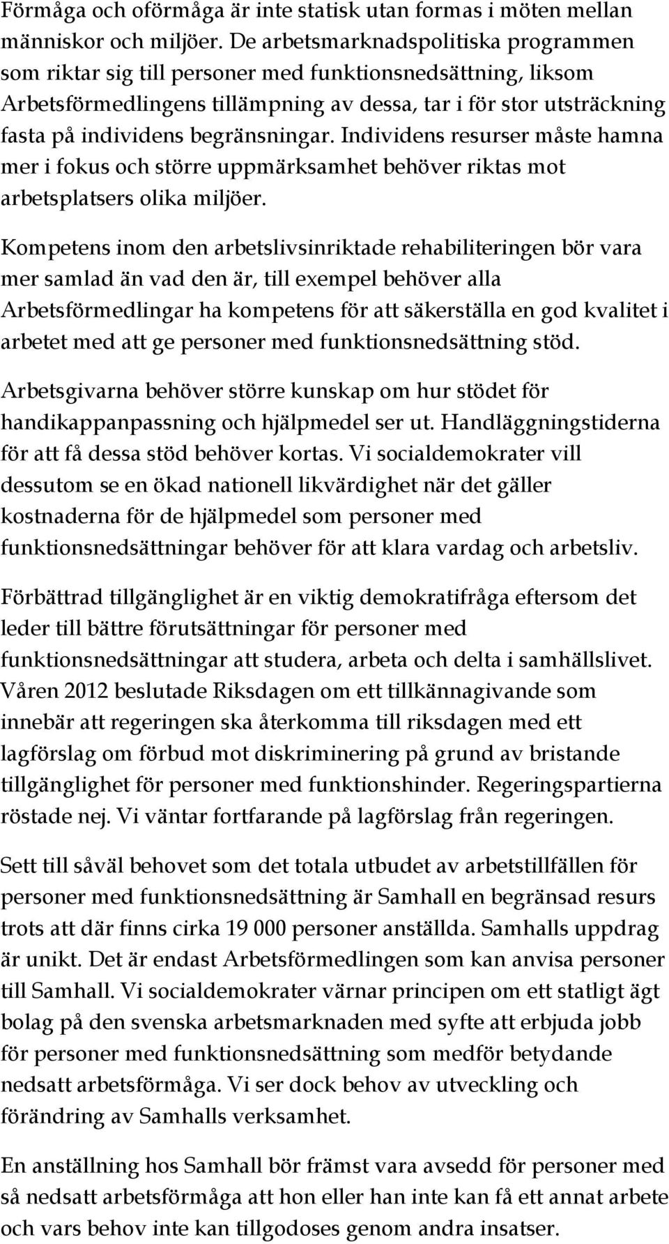 begränsningar. Individens resurser måste hamna mer i fokus och större uppmärksamhet behöver riktas mot arbetsplatsers olika miljöer.