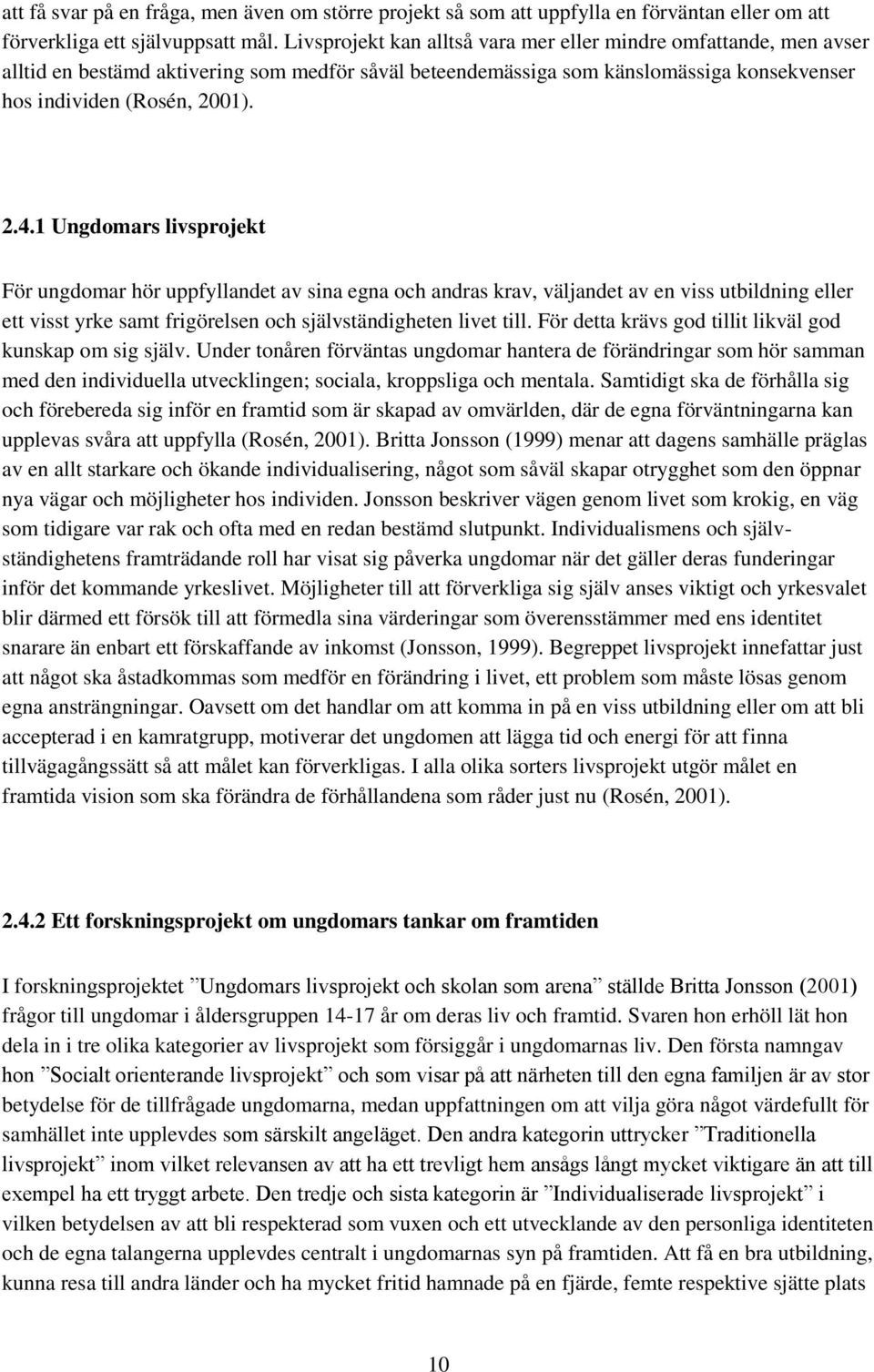 1 Ungdomars livsprojekt För ungdomar hör uppfyllandet av sina egna och andras krav, väljandet av en viss utbildning eller ett visst yrke samt frigörelsen och självständigheten livet till.