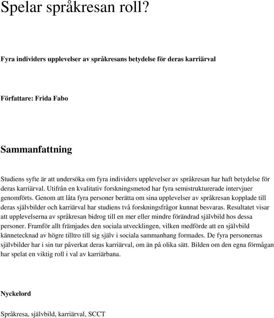 betydelse för deras karriärval. Utifrån en kvalitativ forskningsmetod har fyra semistrukturerade intervjuer genomförts.