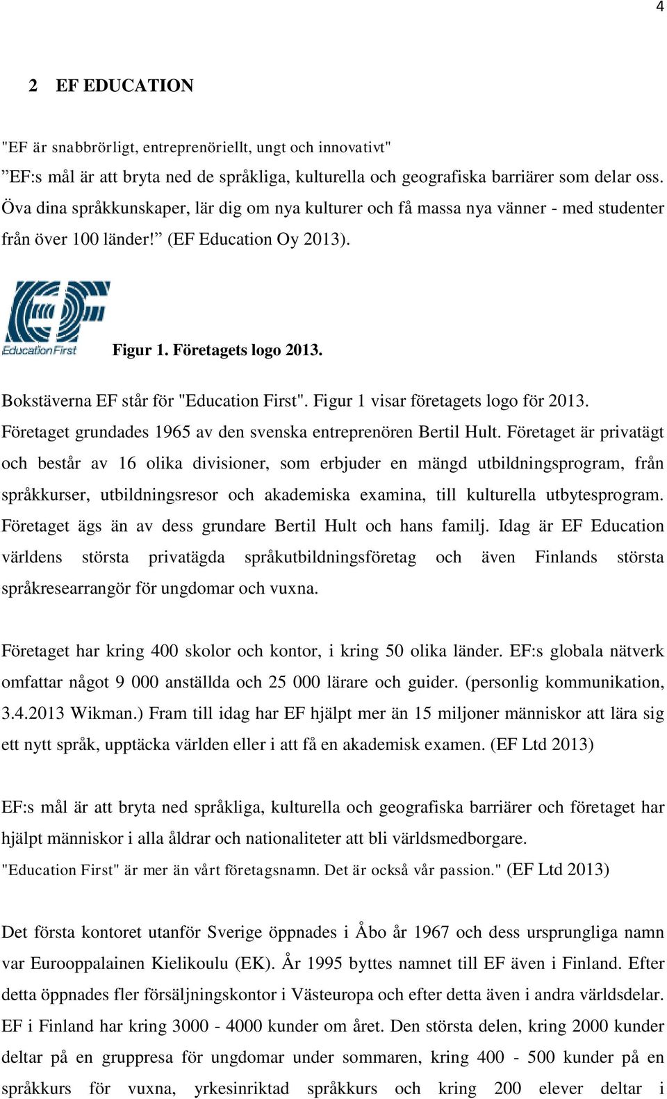 Bokstäverna EF står för "Education First". Figur 1 visar företagets logo för 2013. Företaget grundades 1965 av den svenska entreprenören Bertil Hult.