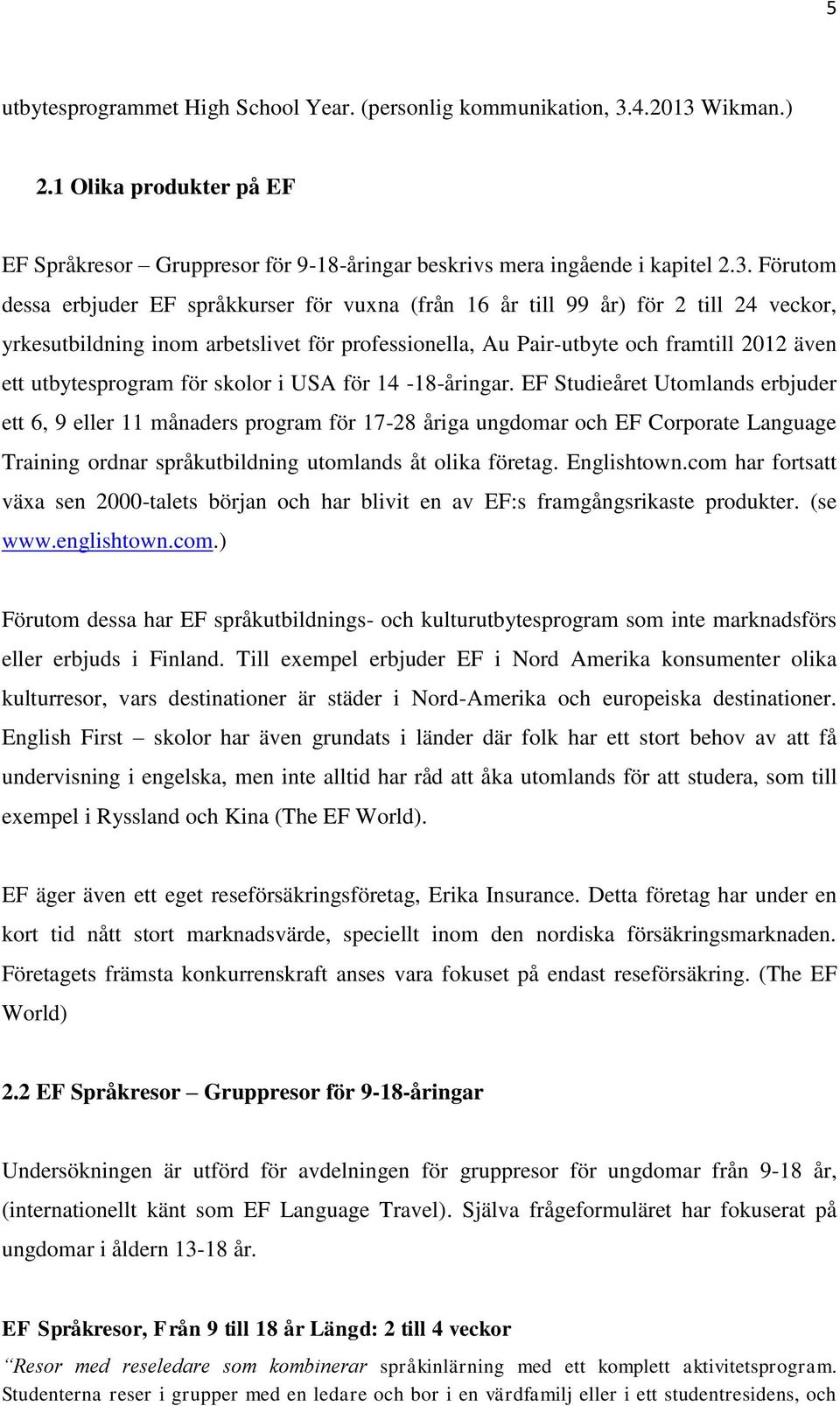 Wikman.) 2.1 Olika produkter på EF EF Språkresor Gruppresor för 9-18-åringar beskrivs mera ingående i kapitel 2.3.