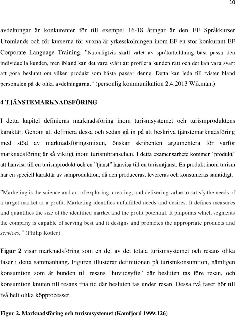 bästa passar denne. Detta kan leda till tvister bland personalen på de olika avdelningarna. (personlig kommunikation 2.4.2013 Wikman.