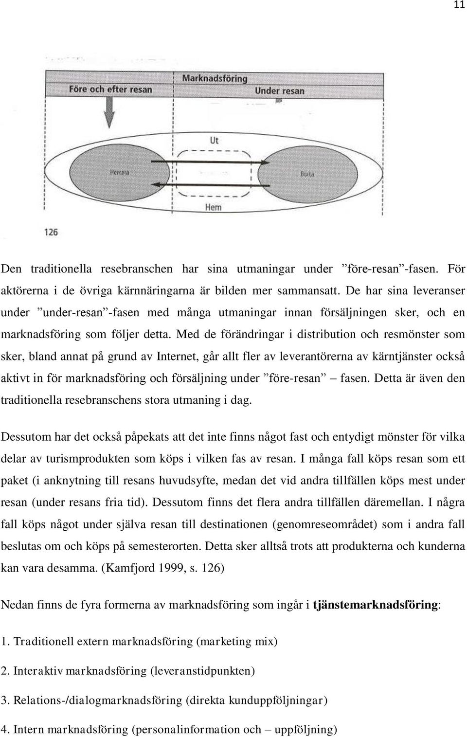 Med de förändringar i distribution och resmönster som sker, bland annat på grund av Internet, går allt fler av leverantörerna av kärntjänster också aktivt in för marknadsföring och försäljning under