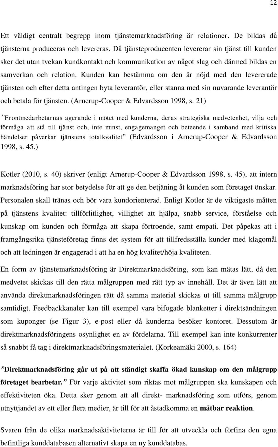 Kunden kan bestämma om den är nöjd med den levererade tjänsten och efter detta antingen byta leverantör, eller stanna med sin nuvarande leverantör och betala för tjänsten.