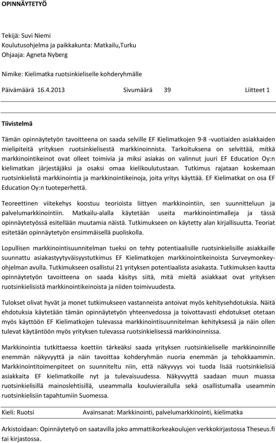 Tarkoituksena on selvittää, mitkä markkinointikeinot ovat olleet toimivia ja miksi asiakas on valinnut juuri EF Education Oy:n kielimatkan järjestäjäksi ja osaksi omaa kielikoulutustaan.