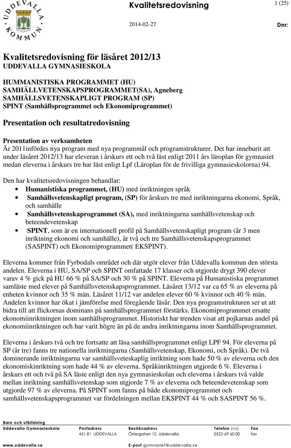 Det har inneburit att under läsåret 2012/13 har eleveran i årskurs ett och två läst enligt 2011 års läroplan för gymnasiet medan eleverna i årskurs tre har läst enligt Lpf (Läroplan för de frivilliga