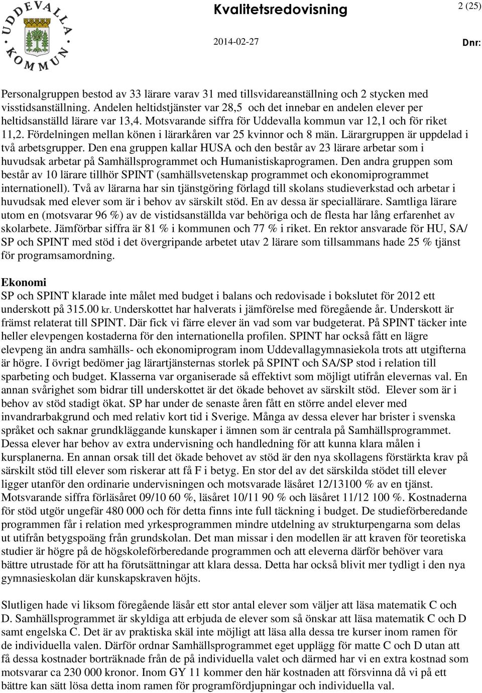 Fördelningen mellan könen i lärarkåren var 25 kvinnor och 8 män. Lärargruppen är uppdelad i två arbetsgrupper.