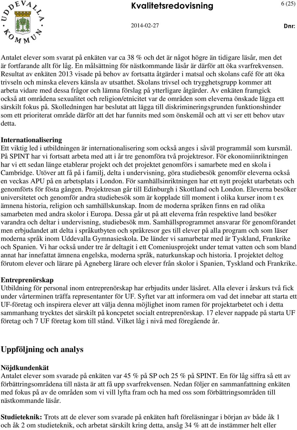 Resultat av enkäten 2013 visade på behov av fortsatta åtgärder i matsal och skolans café för att öka trivseln och minska elevers känsla av utsatthet.