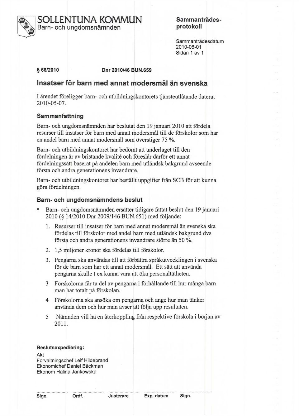 Sammanfattning Barn- och ungdomsnämnden har beslutat den 19 januari 2010 att fördela resurser till insatser för bam med annat modersmål till de förskolor som har en andel bam med annat modersmål som