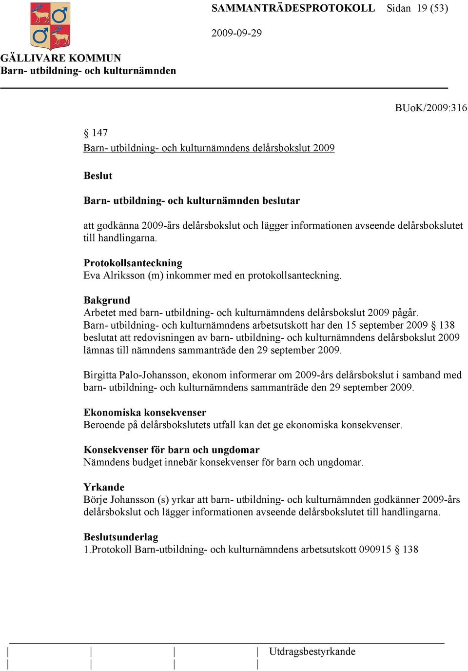 s arbetsutskott har den 15 september 2009 138 beslutat att redovisningen av barn- utbildning- och kulturnämndens delårsbokslut 2009 lämnas till nämndens sammanträde den 29 september 2009.