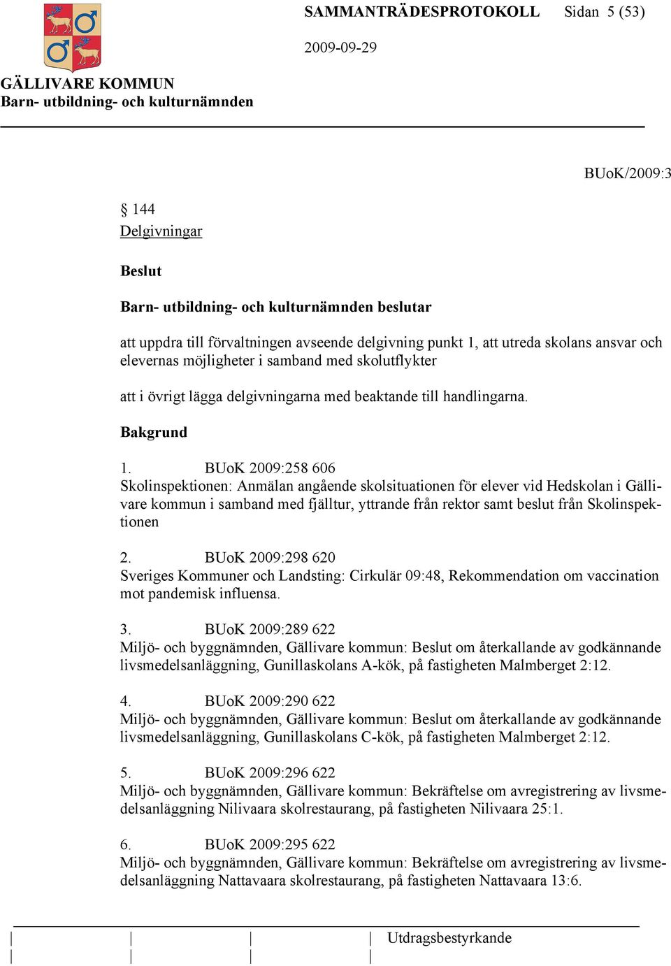 BUoK 2009:258 606 Skolinspektionen: Anmälan angående skolsituationen för elever vid Hedskolan i Gällivare kommun i samband med fjälltur, yttrande från rektor samt beslut från Skolinspektionen 2.