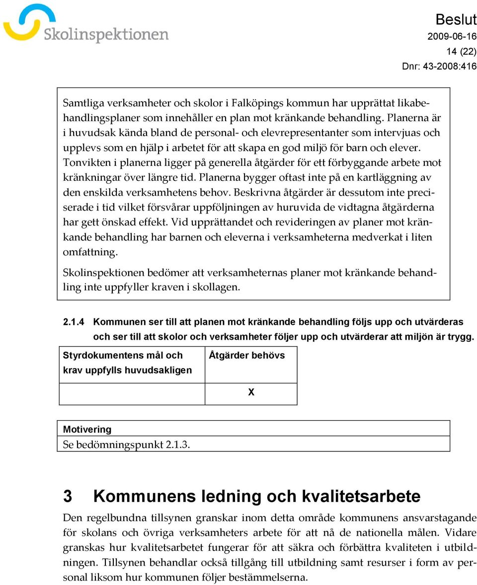 Tonvikten i planerna ligger på generella åtgärder för ett förbyggande arbete mot kränkningar över längre tid. Planerna bygger oftast inte på en kartläggning av den enskilda verksamhetens behov.