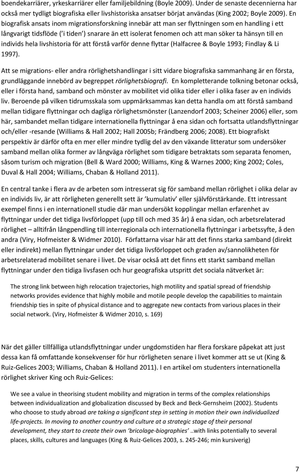 En biografisk ansats inom migrationsforskning innebär att man ser flyttningen som en handling i ett la ngvarigt tidsflo de ( i tiden ) snarare än ett isolerat fenomen och att man söker ta hänsyn till