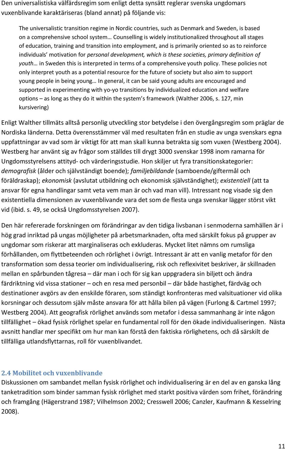 and is primarily oriented so as to reinforce individuals motivation for personal development, which is these societies, primary definition of youth in Sweden this is interpreted in terms of a