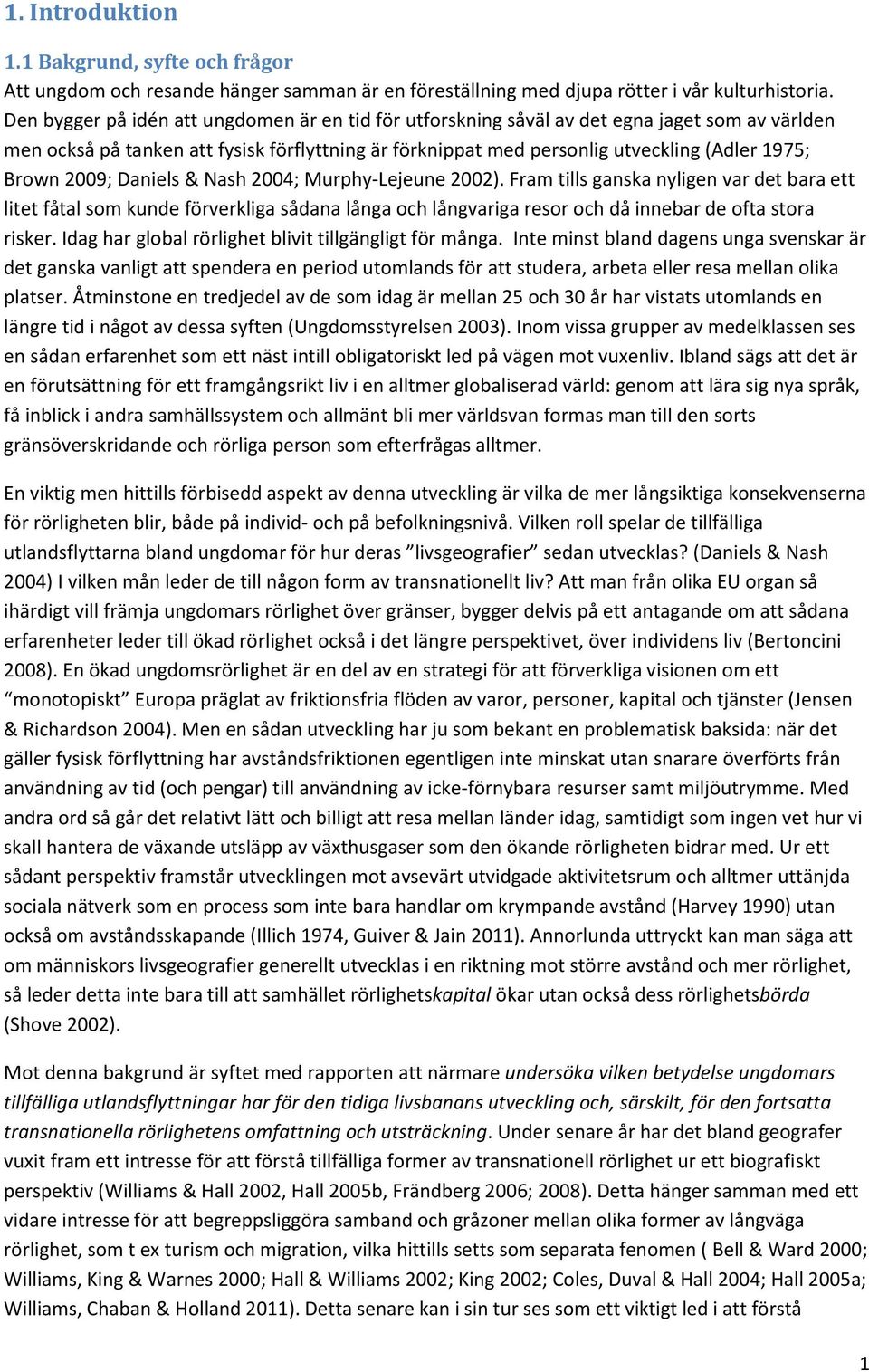 2009; Daniels & Nash 2004; Murphy-Lejeune 2002). Fram tills ganska nyligen var det bara ett litet fåtal som kunde förverkliga sådana långa och långvariga resor och då innebar de ofta stora risker.