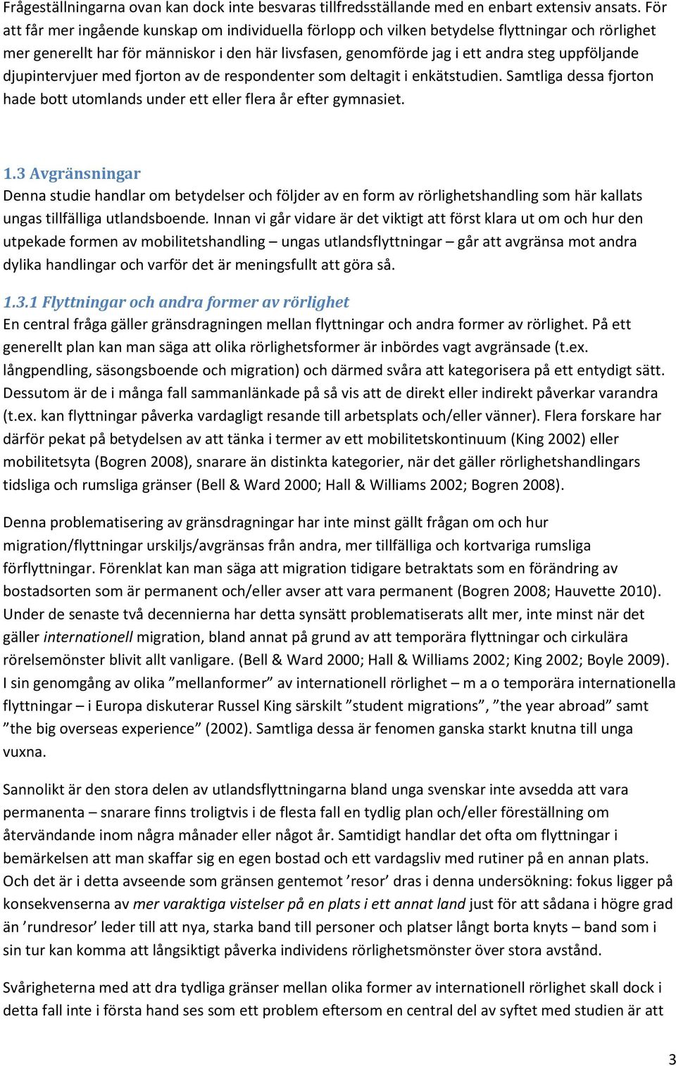 uppföljande djupintervjuer med fjorton av de respondenter som deltagit i enkätstudien. Samtliga dessa fjorton hade bott utomlands under ett eller flera år efter gymnasiet. 1.