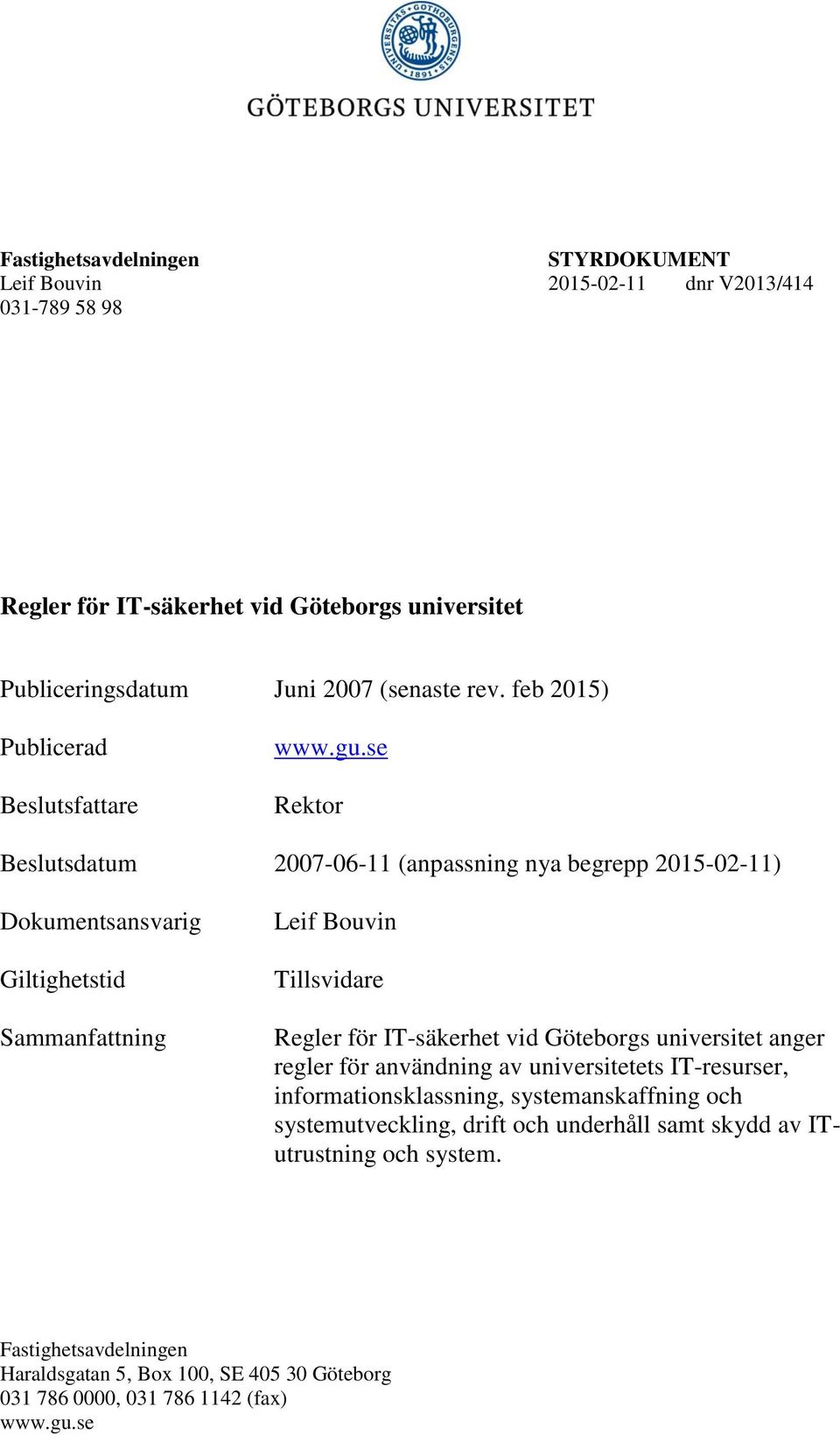 se Rektor Beslutsdatum 2007-06-11 (anpassning nya begrepp 2015-02-11) Dokumentsansvarig Giltighetstid Sammanfattning Leif Bouvin Tillsvidare Regler för IT-säkerhet vid