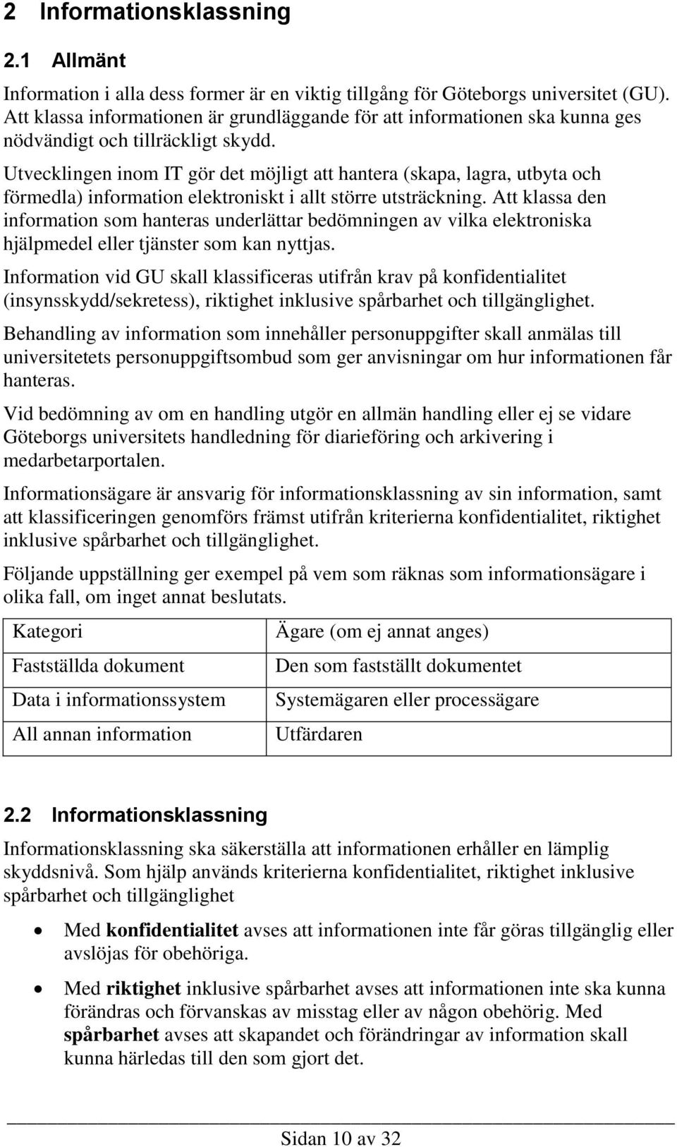 Utvecklingen inom IT gör det möjligt att hantera (skapa, lagra, utbyta och förmedla) information elektroniskt i allt större utsträckning.