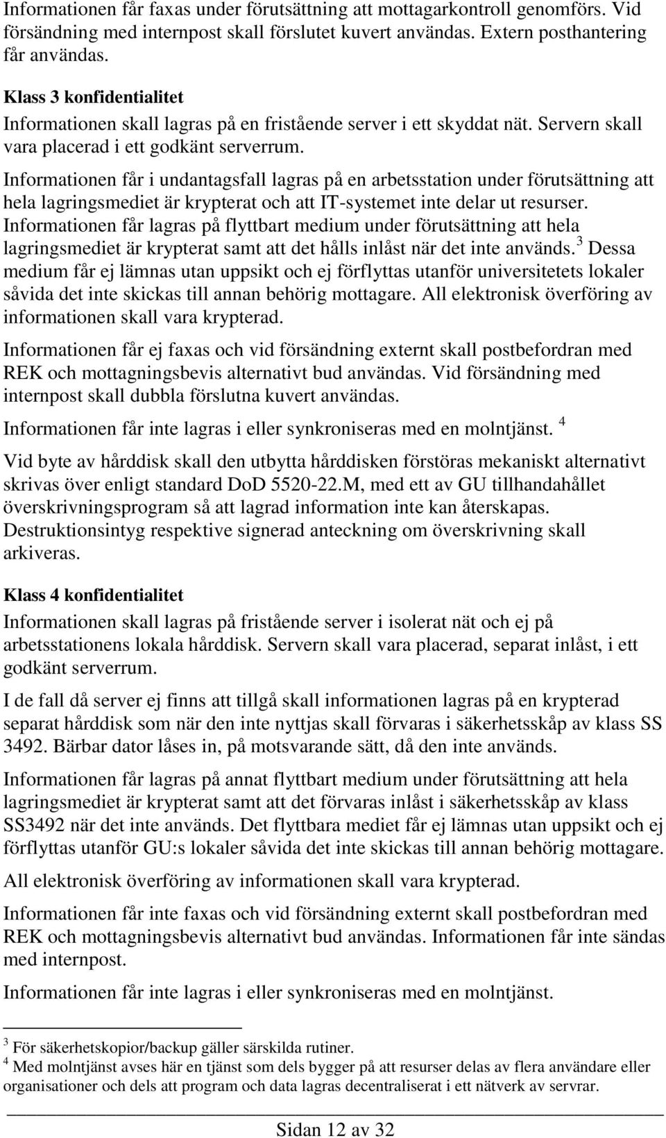 Informationen får i undantagsfall lagras på en arbetsstation under förutsättning att hela lagringsmediet är krypterat och att IT-systemet inte delar ut resurser.