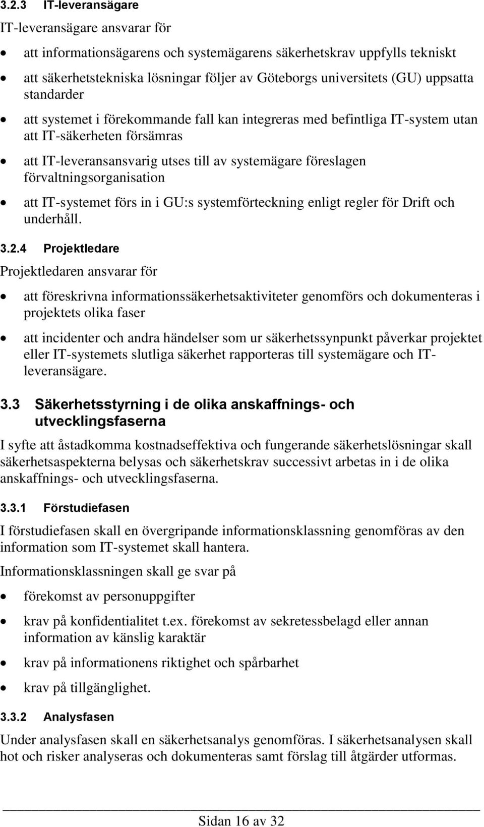 förvaltningsorganisation att IT-systemet förs in i GU:s systemförteckning enligt regler för Drift och underhåll. 3.2.