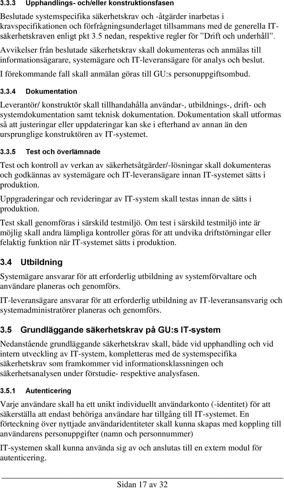 Avvikelser från beslutade säkerhetskrav skall dokumenteras och anmälas till informationsägarare, systemägare och IT-leveransägare för analys och beslut.