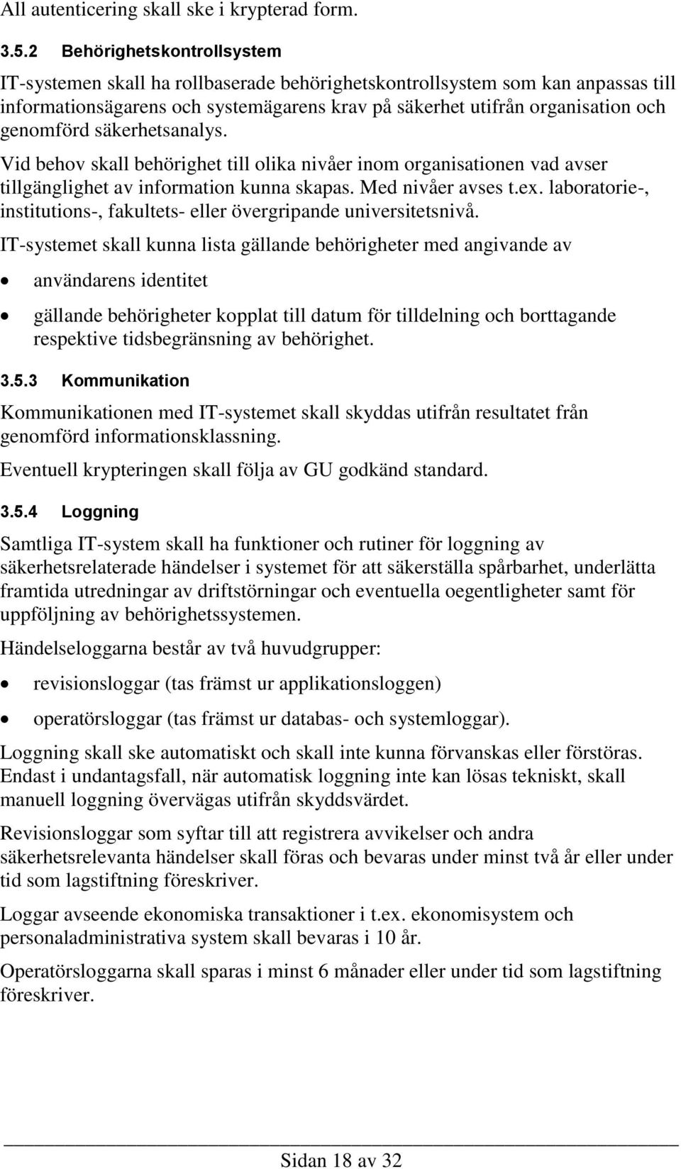 säkerhetsanalys. Vid behov skall behörighet till olika nivåer inom organisationen vad avser tillgänglighet av information kunna skapas. Med nivåer avses t.ex.