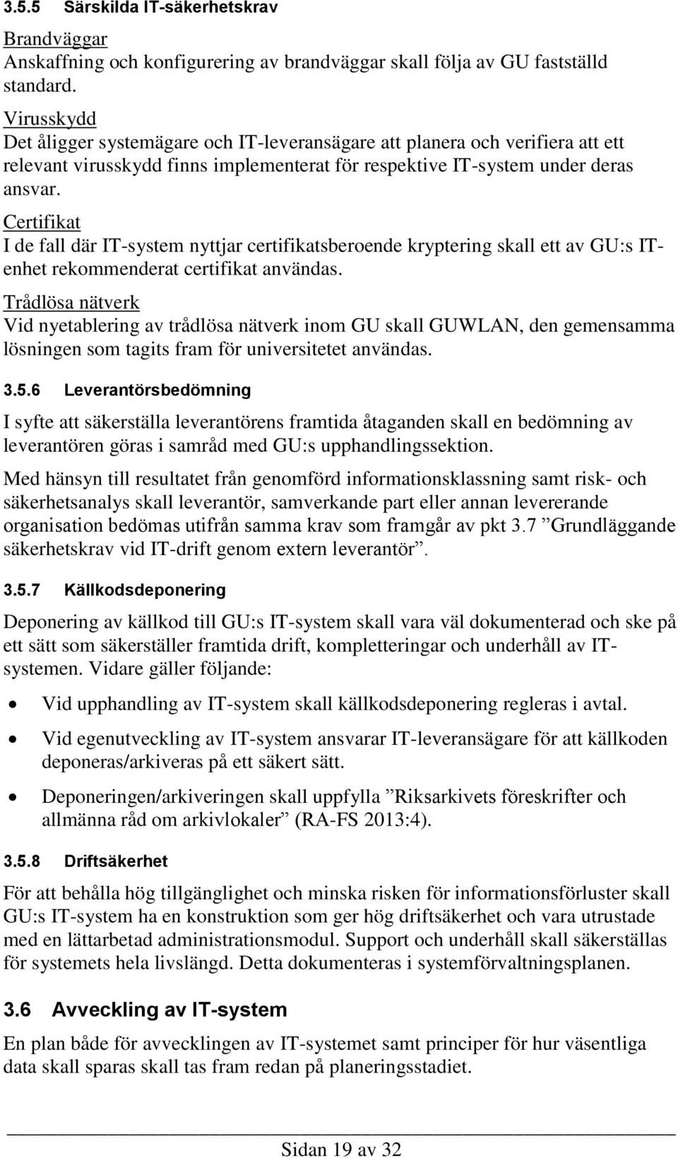 Certifikat I de fall där IT-system nyttjar certifikatsberoende kryptering skall ett av GU:s ITenhet rekommenderat certifikat användas.