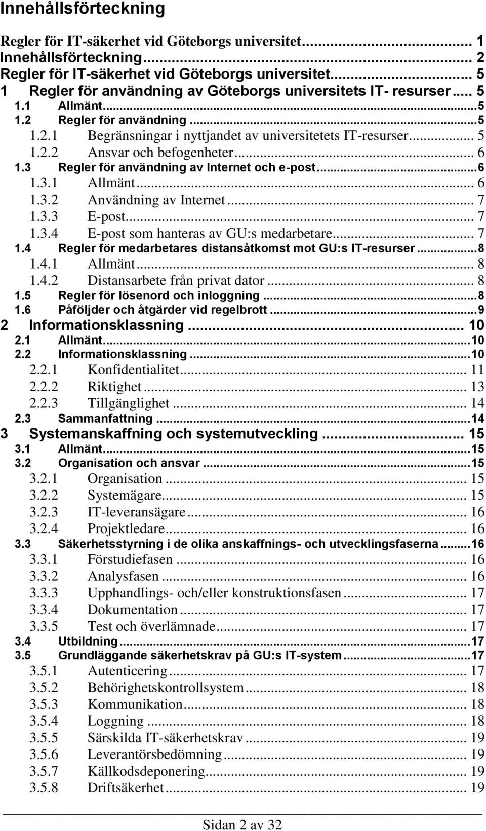 .. 6 1.3 Regler för användning av Internet och e-post... 6 1.3.1 Allmänt... 6 1.3.2 Användning av Internet... 7 1.3.3 E-post... 7 1.3.4 E-post som hanteras av GU:s medarbetare... 7 1.4 Regler för medarbetares distansåtkomst mot GU:s IT-resurser.