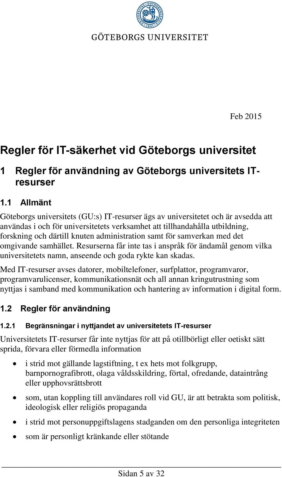 administration samt för samverkan med det omgivande samhället. Resurserna får inte tas i anspråk för ändamål genom vilka universitetets namn, anseende och goda rykte kan skadas.